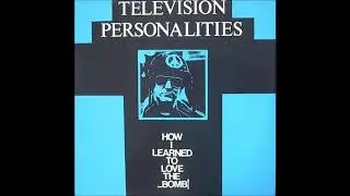 Television Personalities - How i learned to love the bomb