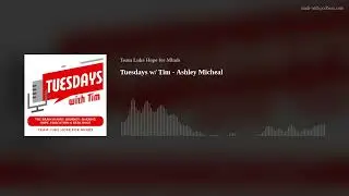Tuesdays w/ Tim - Ashley Micheal
