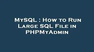 MySQL : How to Run Large SQL File in PHPMyAdmin