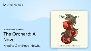 The Orchard: A Novel by Kristina Gorcheva-Newberry &middot; Audiobook preview