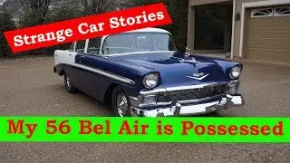 My 56 Bel Air Is Possessed (Strange Car Stories)