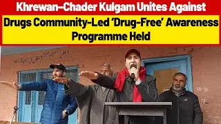 Chader Kulgam Unites Against Drugs, Community-Led &lsquo;Drug-Free&rsquo; Awareness Programme Held