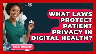 What Laws Protect Patient Privacy in Digital Health? | Telehealth Care Expert News