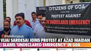 Vijai Sardesai Joins Protest at Azad Maidan | Slams 'Undeclared Emergency' in Goa