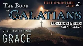 Ye Are Fallen From Grace #33 Gal 5: 2-4 (RIGHT DIVISION BIBLE STUDY) Study of Galatians