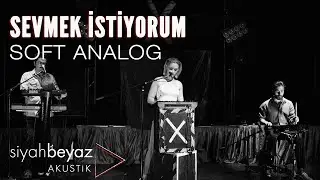 Soft Analog - Sevmek İstiyorum (SiyahBeyaz Akustik)