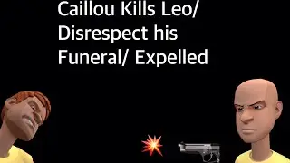 Caillou kills Leo/ disrespect his funeral/ expelled and grounded