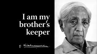 I am my brother’s keeper | Krishnamurti