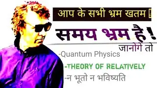 समय को भ्रम जानने से सभी भ्रम खतम होगा / Time is illusion - Theory of relativity, Quantum physics .