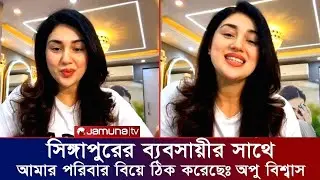সিঙ্গাপুর প্রবাসীর সাথে আমার পরিবারই বিয়ে ঠিক করেছে ! আমার ছেলেও তাকে বাবা মেনে নিয়েছে - Apu Biswas