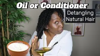What is Better to Use To Detangle Natural Hair? Oil or Conditioner