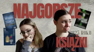 NAJGORSZE KSIĄŻKI 2025 ROKU 😫📚