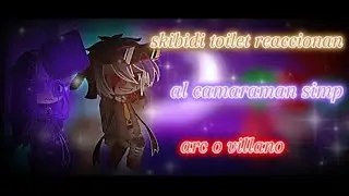 skibidi toilet reaccionan a el camara man simp arc   o villano 🤎🤎❤❤📹📹