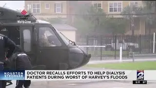 Doctor recalls efforts to help dialysis patients during worst of Harvey's floods