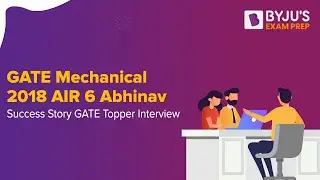GATE Mechanical 2018 AIR 6 Abhinav | Success Story | GATE Topper Interview | BYJU'S Exam Prep
