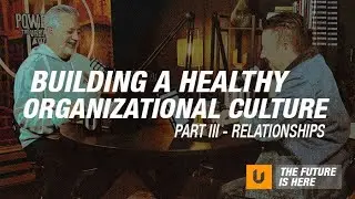 Ep. 68 - Building A Healthy Organizational Culture &ndash; Part 3: Relationships