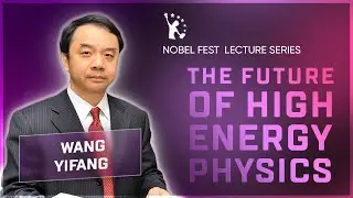 Wang Yifang - The Future of High Energy Physics | Nobel Lectures: English
