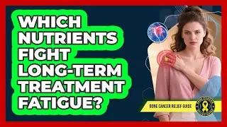 Which Nutrients Fight Long-Term Treatment Fatigue?