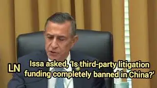 Issa asked, &lsquo;Is third-party litigation funding completely banned in China?&rsquo;