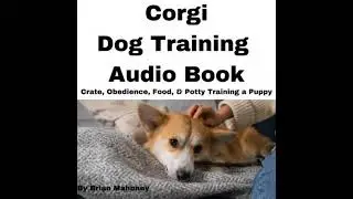 Corgi Dog Training Audio Book: Crate, Obedience, Food, & Potty Training a Puppy - Brian Mahoney