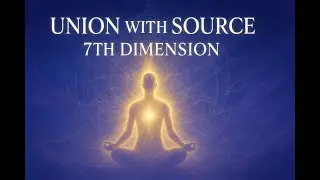 UNION WITH SOURCE IN THE 7TH DIMENSION