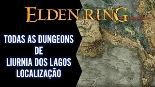Elden Ring - Localiza&ccedil;&atilde;o de todas as Dungeons de Liurnia dos Lagos 🌎