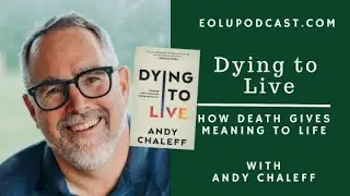 Dying to Live: How Death Gives Meaning to Life with Andy Chaleff