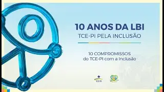 10 ANOS DA LBI TCE-PI PELA INCLUS&Atilde;O