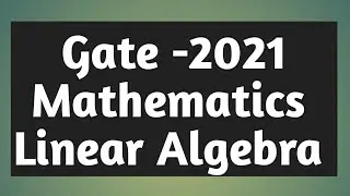 GATE 2021 MATHEMATICS || GATE 2021 LINEAR ALGEBRA SOLUTION ||GATE 2021 MATHEMATICS LINEAR ALGEBRA ||