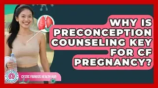 Why Is Preconception Counseling Key For CF Pregnancy? - Cystic Fibrosis Health Hub