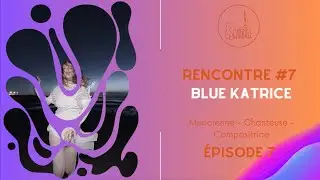 ESCARBILLE - Rencontre avec BLUE KATRICE (EP07)