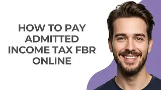 How to Pay Admitted Income Tax Fbr Online - GUIDE!