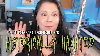 Historically Haunted Flute Extended Techniques