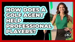 How Does A Golf Agent Help Professional Players?