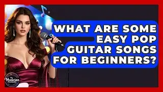 What Are Some Easy Pop Guitar Songs For Beginners? - The Musician Encyclopedia