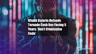 Vitalik Buterin Defends Tornado Cash Dev Facing 5 Years: &lsquo;Don&rsquo;t