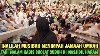 INALILAH MUSIBAH MENIMPAH JAMAAH UMRAH TADI MALAM  DIMASJIDIL HARAM