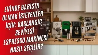 Home Barista Olmak İçin Başlangıç Seviyesi Espresso Makinesi Seçim Rehberi