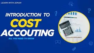 Introduction to Cost Accounting | Cost Accounting Explained in detail with Real Business Example