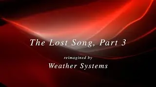 Weather Systems - The Lost Song, Part 3