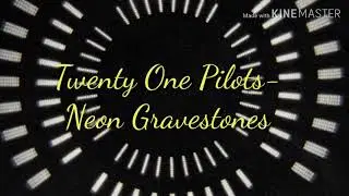 twenty one pilots- Neon Gravestones- Lyrics!