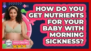 How Do You Get Nutrients For Your Baby With Morning Sickness? - Fertility Fitness Pro