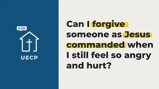 Can I forgive someone as Jesus commanded when I still feel so angry and hurt? | #AskUECP