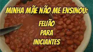 MINHA MÃE NÃO ME ENSINOU: COMO FAZER FEIJÃO | FÁCIL PARA INICIANTES NA COZINHA