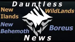Dauntless News : Boreus & Wildlands (New Behemoth / New Ilands)