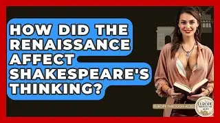 How Did The Renaissance Affect Shakespeare's Thinking? - Europe Through the Ages
