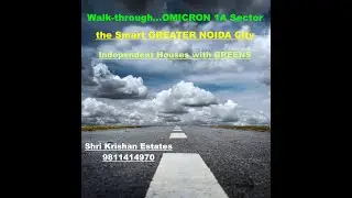 Greater Noida: Omicron 1A Sector Overview: Walk-through with Shri Krishan Estates @ 9811414971