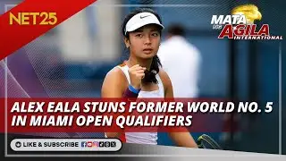 Alex Eala stuns former world no. 5 in Miami open qualifiers | Mata Ng Agila International