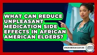 What Can Reduce Unpleasant Medication Side Effects In African American Elders?