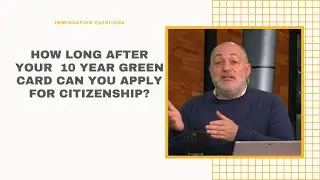How Long After Your  10 Year Green Card Can You Apply For Citizenship?